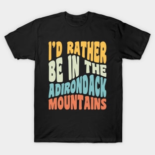 Adirondack Mountains NY I'd Rather Be In The Adirondacks T-Shirt